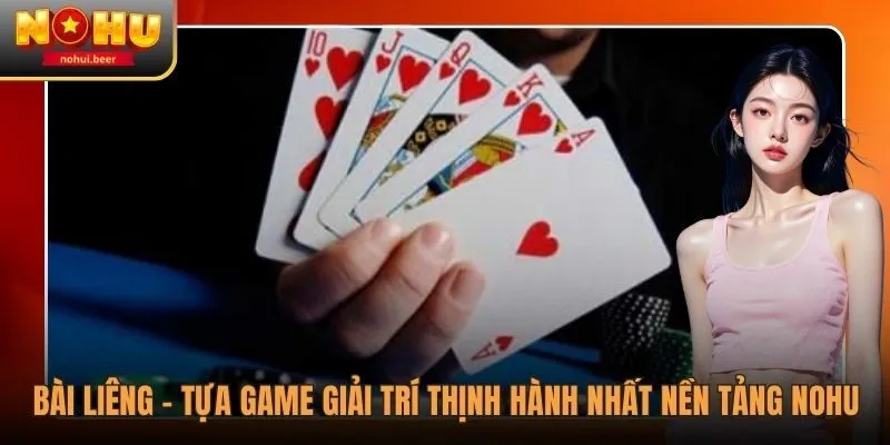 Bài Liêng - Loại Hình Chơi Chất Lượng Số 1 Nền Tảng NOHU