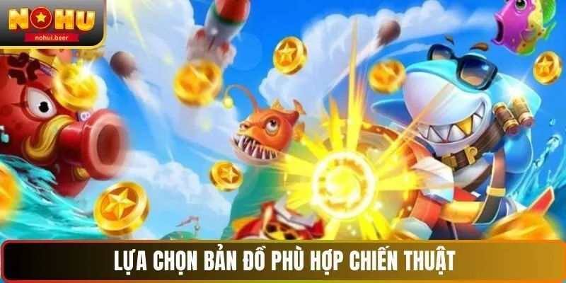 Lựa chọn bản đồ phù hợp chiến thuật