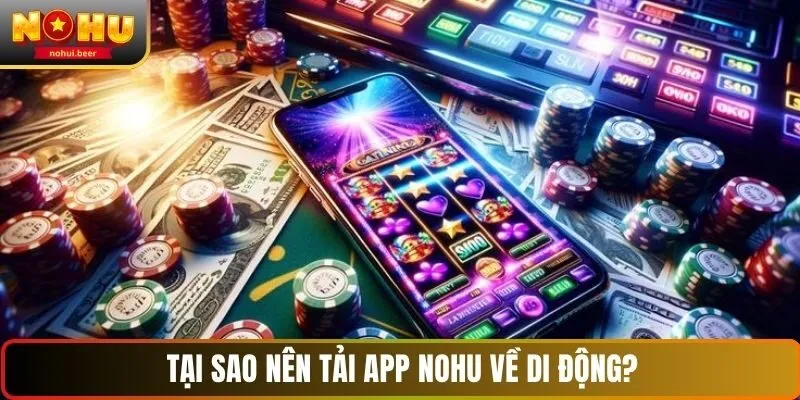 Tại sao nên tải app NOHU về di động?